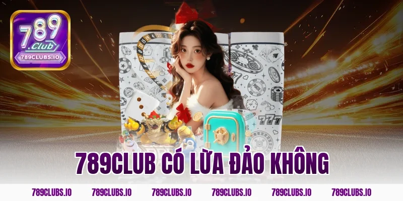 789club có lừa đảo không