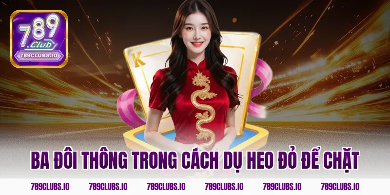 Ba đôi thông trong cách dụ heo đỏ để chặt