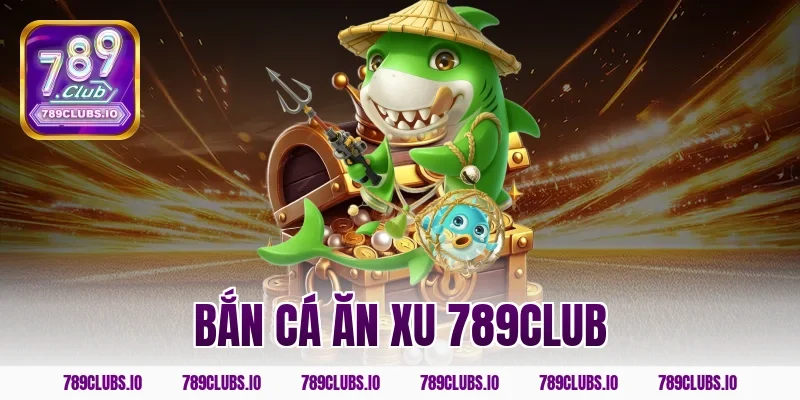 bắn cá ăn xu 789club
