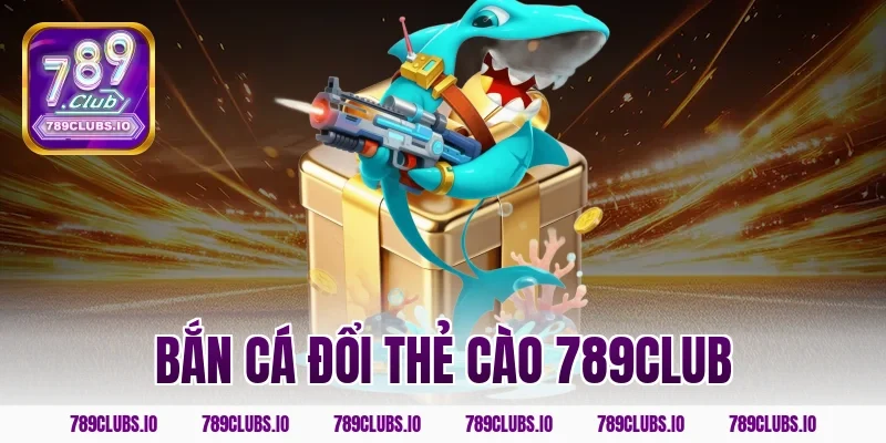 bắn cá đổi thẻ cào 789club