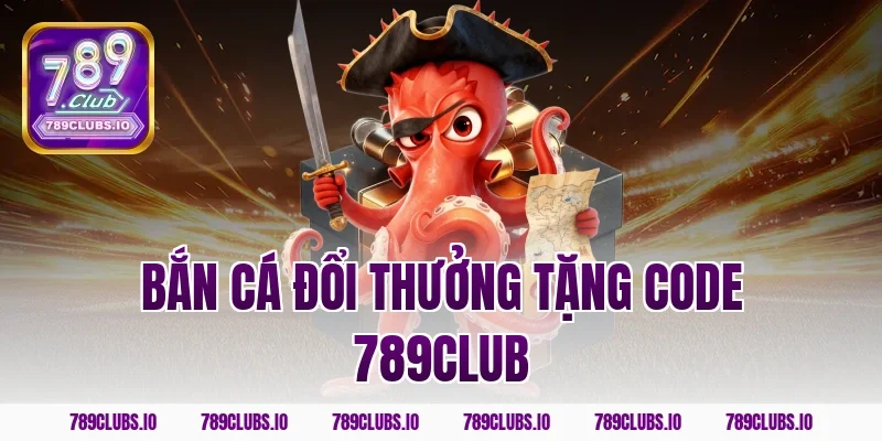 bắn cá đổi thưởng tặng code 789club