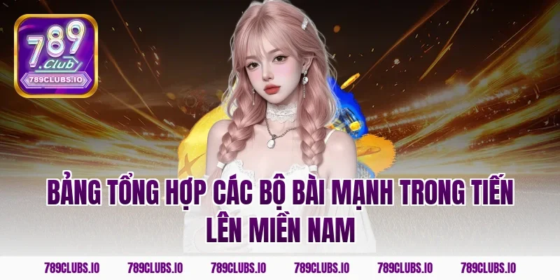 Bảng tổng hợp các bộ bài mạnh trong tiến lên miền nam