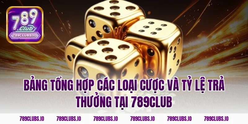 Bảng tổng hợp các loại cược và tỷ lệ trả thưởng tại 789CLUB