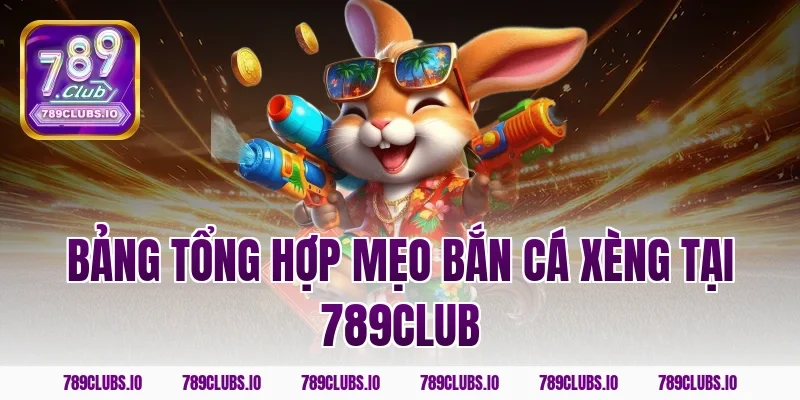 Bảng tổng hợp mẹo bắn cá xèng tại 789club