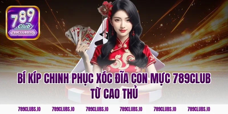 Bí kíp chinh phục Xóc Đĩa Con Mực 789CLUB từ cao thủ