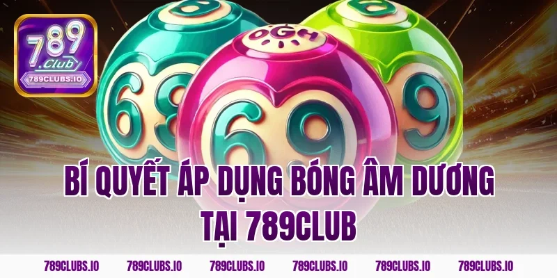 Bí quyết áp dụng bóng âm dương tại 789club