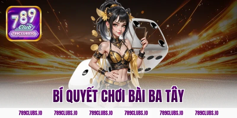 bí quyết chơi bài ba tây