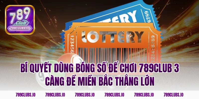 Bí quyết dùng bóng số để chơi 789CLUB 3 càng đề miền bắc thắng lớn