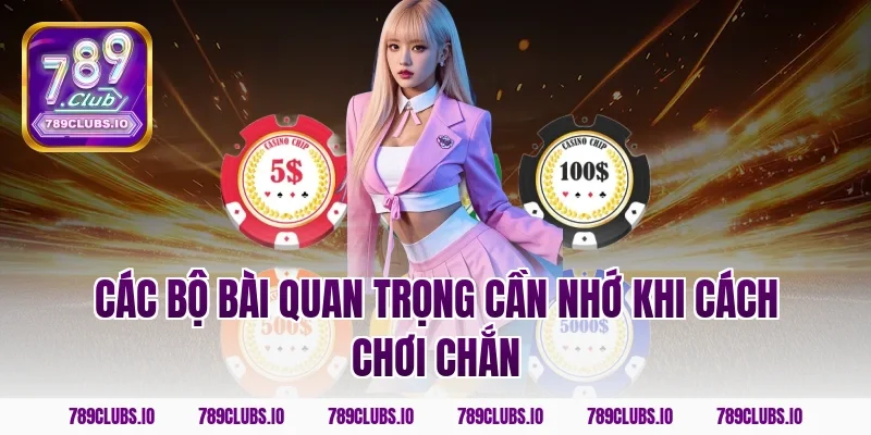 Các bộ bài quan trọng cần nhớ khi cách chơi chắn