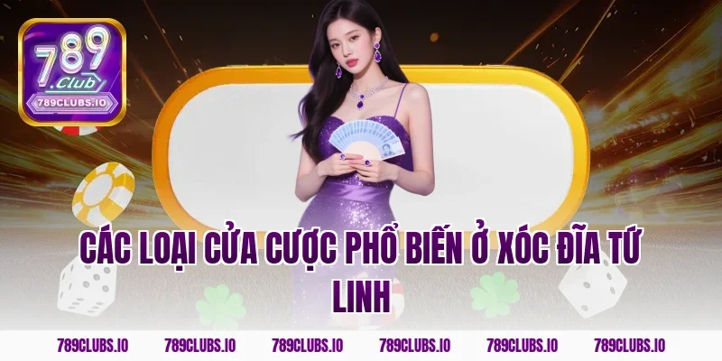 Các loại cửa cược phổ biến ở Xóc Đĩa Tứ Linh