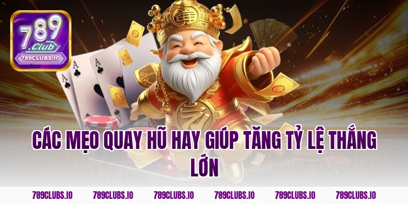 Các mẹo quay hũ hay giúp tăng tỷ lệ thắng lớn