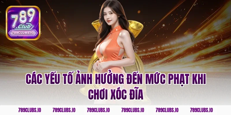 Các Yếu Tố Ảnh Hưởng Đến Mức Phạt Khi Chơi Xóc Đĩa