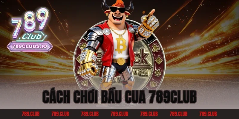 cách chơi bầu cua 789club