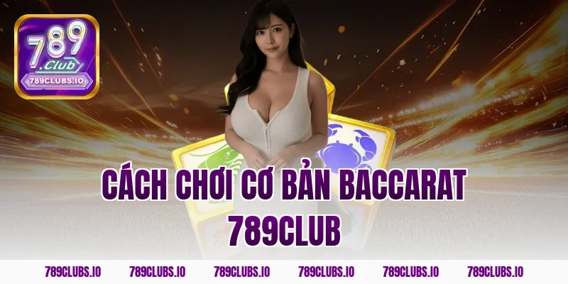 Cách chơi cơ bản baccarat 789CLUB