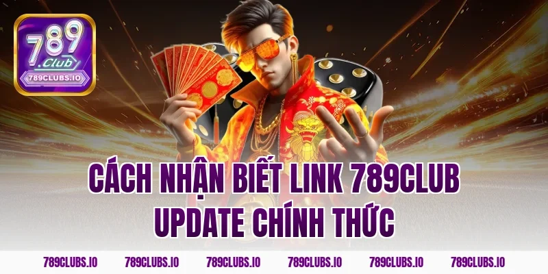 Cách Nhận Biết Link 789Club Update Chính Thức