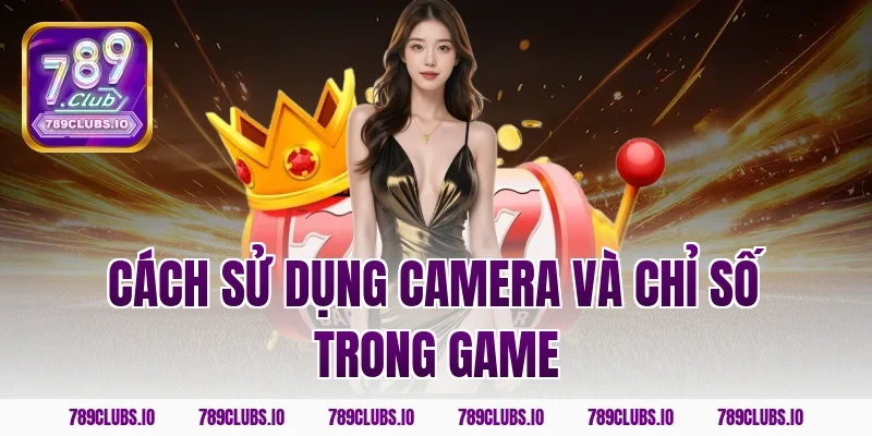 Cách sử dụng camera và chỉ số trong game
