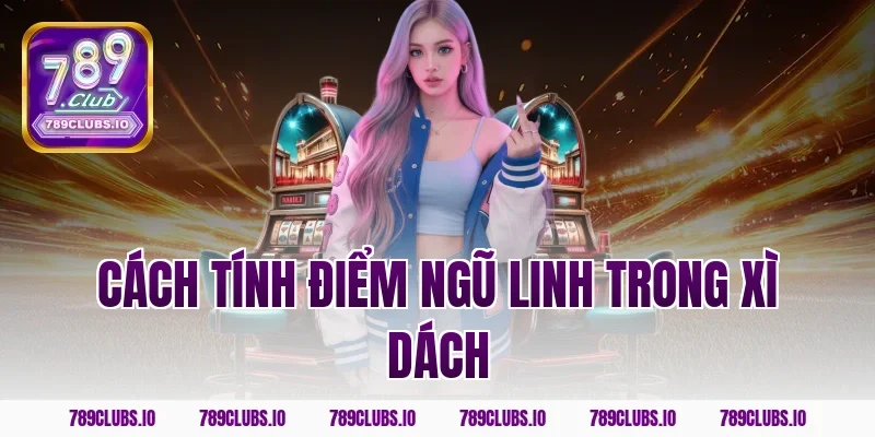 Cách tính điểm ngũ linh trong xì dách