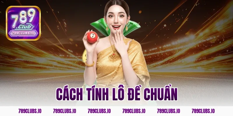 Tổng hợp cách tính lô đề chuẩn hốt bạc nhà cái 789CLUB!