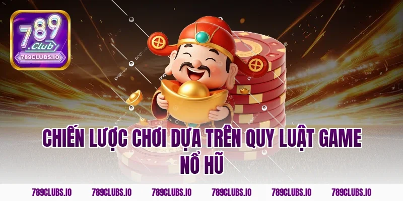 Chiến lược chơi dựa trên quy luật game nổ hũ