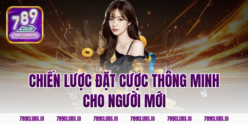 Chiến lược đặt cược thông minh cho người mới