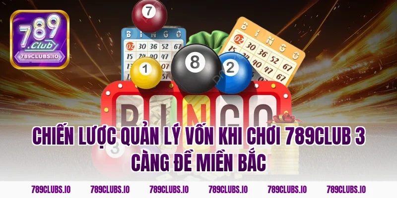Chiến lược quản lý vốn khi chơi 789CLUB 3 càng đề miền bắc