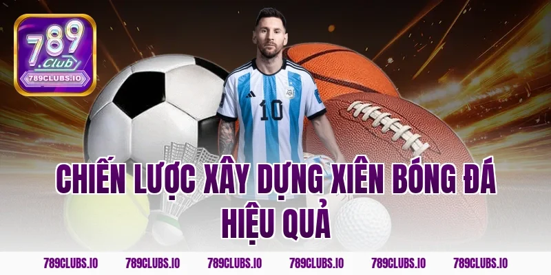 Chiến lược xây dựng xiên bóng đá hiệu quả