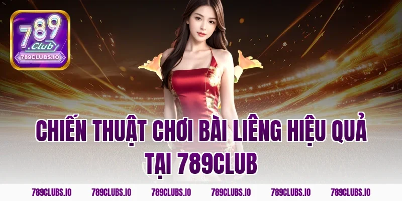Chiến Thuật Chơi Bài Liêng Hiệu Quả Tại 789Club