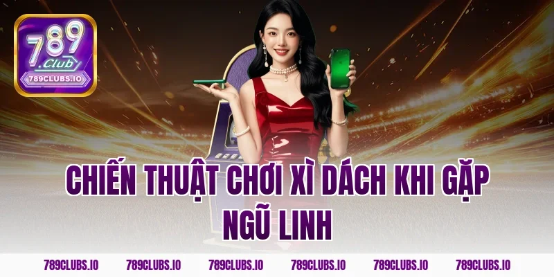 Chiến thuật chơi xì dách khi gặp ngũ linh