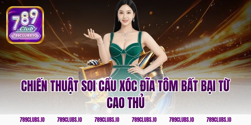 Chiến thuật soi cầu Xóc Đĩa Tôm bất bại từ cao thủ