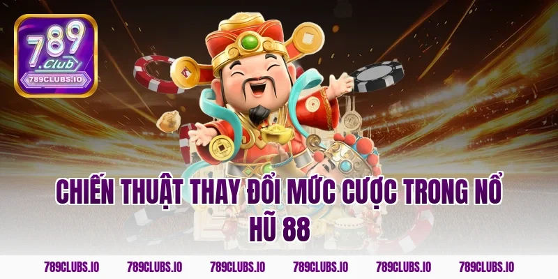 Chiến thuật thay đổi mức cược trong nổ hũ 88
