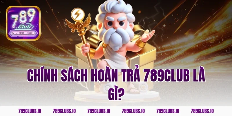 Chính sách hoàn trả 789CLUB là gì?