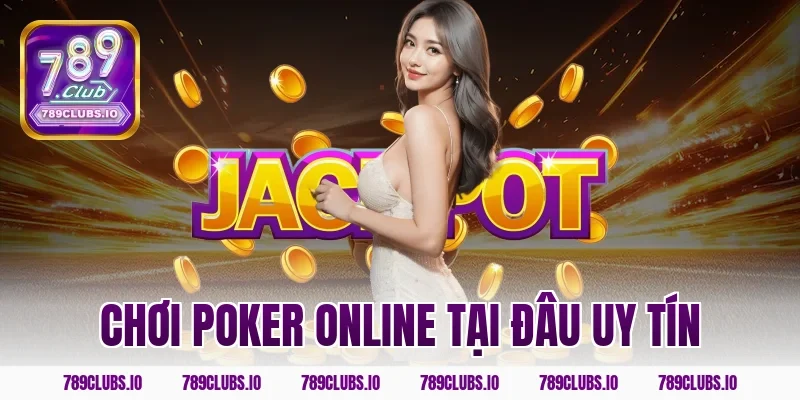 Chơi Poker online tại đâu uy tín