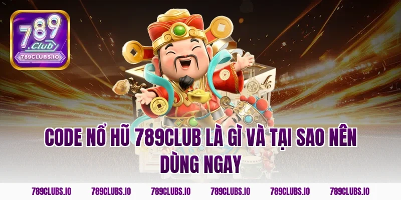 Code nổ hũ 789CLUB là gì và tại sao nên dùng ngay