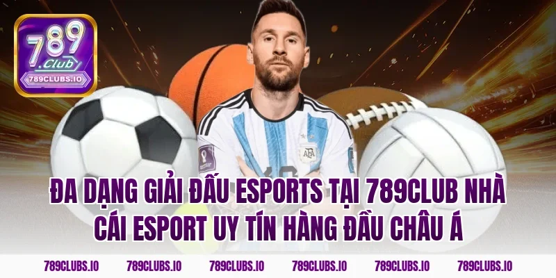 Đa dạng giải đấu Esports tại 789CLUB nhà cái esport uy tín hàng đầu châu á
