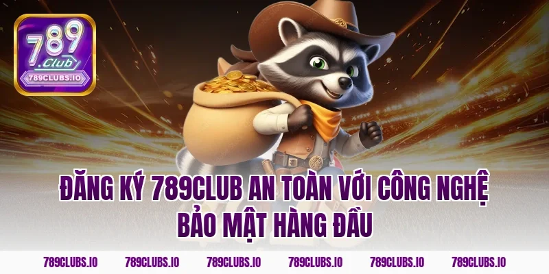 Đăng ký 789club an toàn với công nghệ bảo mật hàng đầu