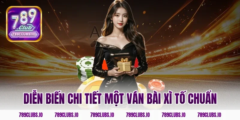 Diễn biến chi tiết một ván bài Xì Tố chuẩn