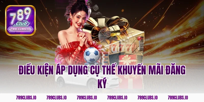 Điều kiện áp dụng cụ thể khuyến mãi đăng ký