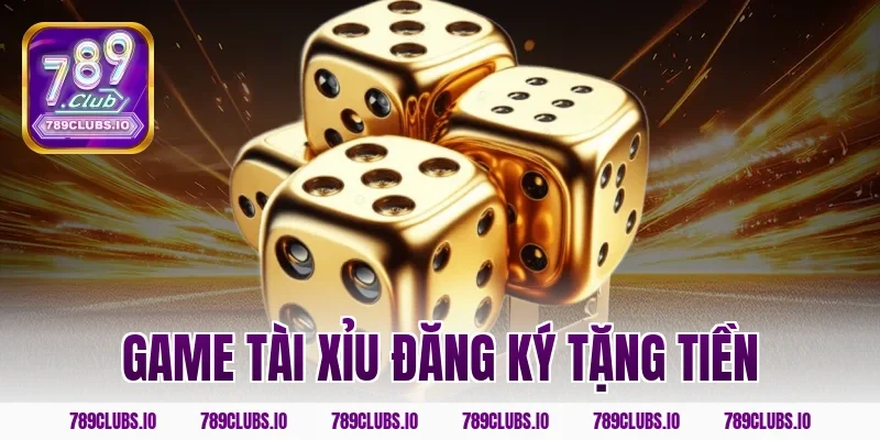 Game tài xỉu đăng ký tặng tiền cược miễn phí trên 789CLUB