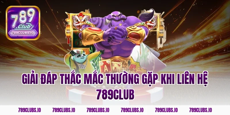 Giải đáp thắc mắc thường gặp khi liên hệ 789club