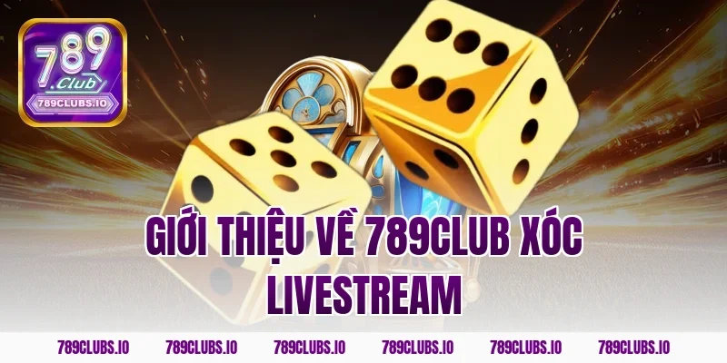 Giới Thiệu Về 789CLUB Xóc Livestream