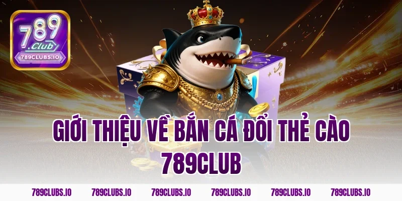 Giới thiệu về bắn cá đổi thẻ cào 789club