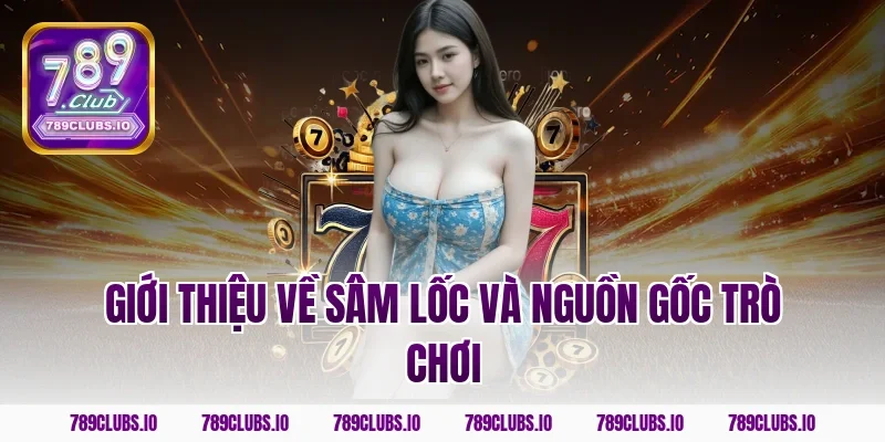 Giới thiệu về sâm lốc và nguồn gốc trò chơi