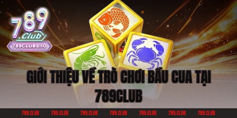Giới Thiệu Về Trò Chơi Bầu Cua Tại 789Club