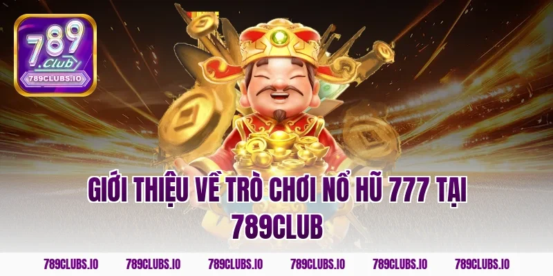 Giới thiệu về trò chơi nổ hũ 777 tại 789club