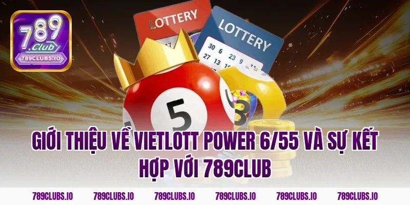 Giới thiệu về Vietlott Power 6/55 và sự kết hợp với 789CLUB