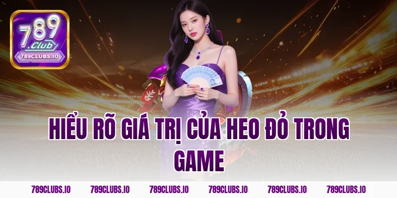 Hiểu rõ giá trị của heo đỏ trong game