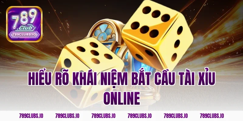 Hiểu rõ khái niệm bắt cầu tài xỉu online