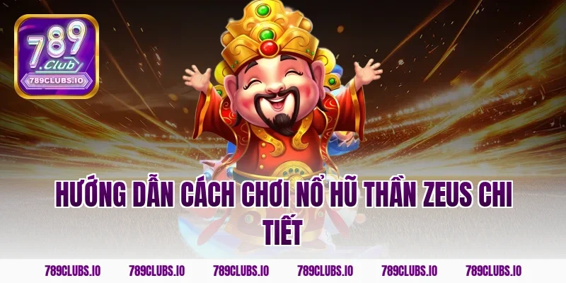Hướng dẫn cách chơi nổ hũ thần Zeus chi tiết