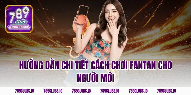 Hướng dẫn chi tiết cách chơi fantan cho người mới