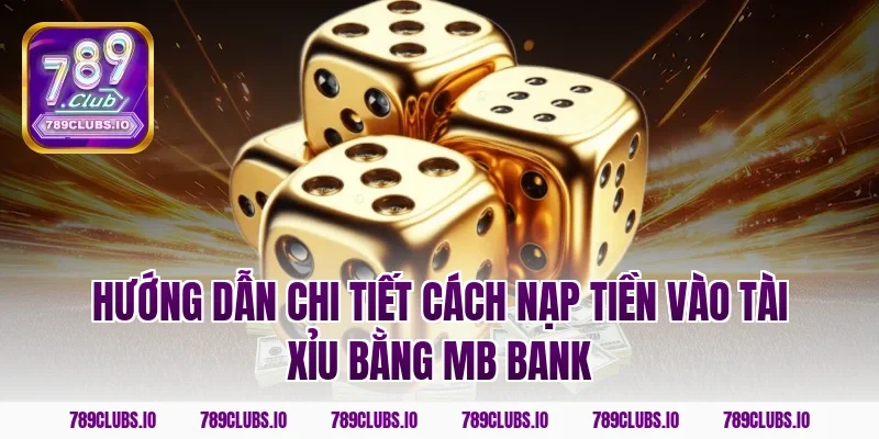Hướng dẫn chi tiết cách nạp tiền vào tài xỉu bằng MB Bank